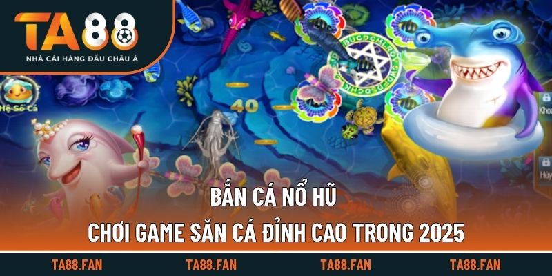 Bắn cá nổ hũ TA88