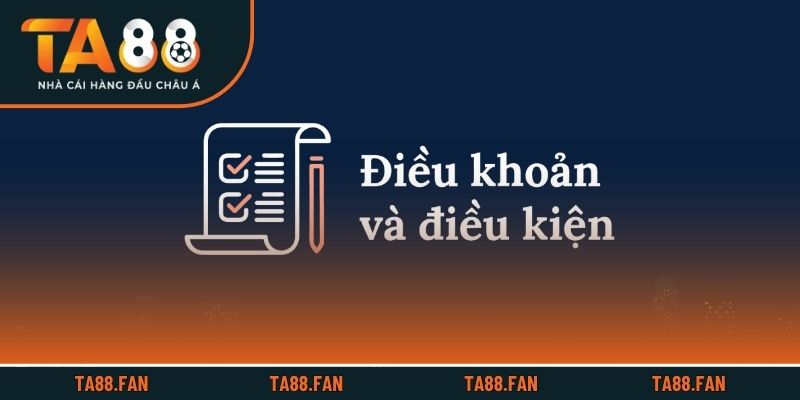 Nội dung của điều khoản & điều kiện tại TA88